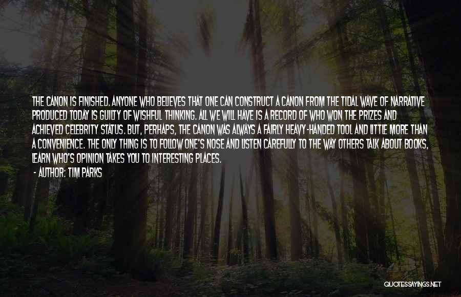 Tim Parks Quotes: The Canon Is Finished. Anyone Who Believes That One Can Construct A Canon From The Tidal Wave Of Narrative Produced