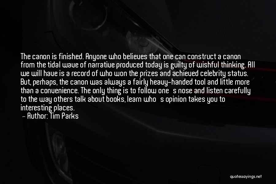 Tim Parks Quotes: The Canon Is Finished. Anyone Who Believes That One Can Construct A Canon From The Tidal Wave Of Narrative Produced