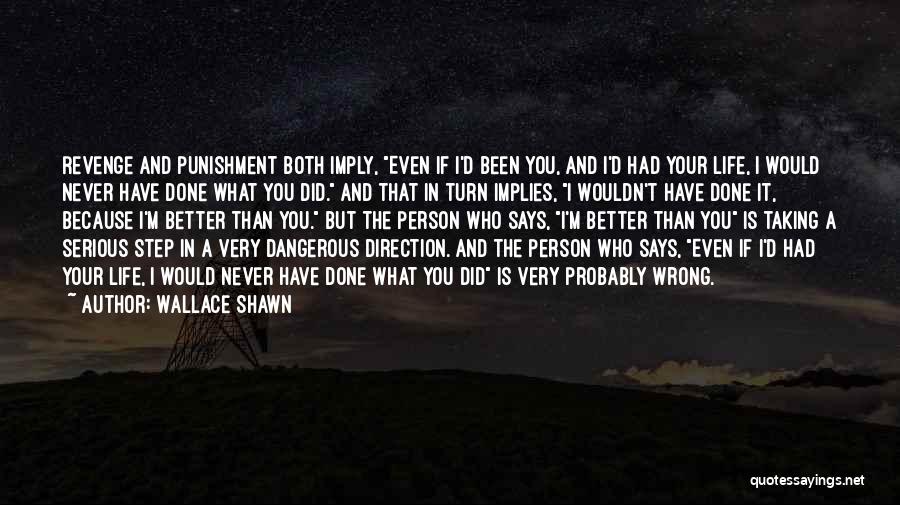 Wallace Shawn Quotes: Revenge And Punishment Both Imply, Even If I'd Been You, And I'd Had Your Life, I Would Never Have Done