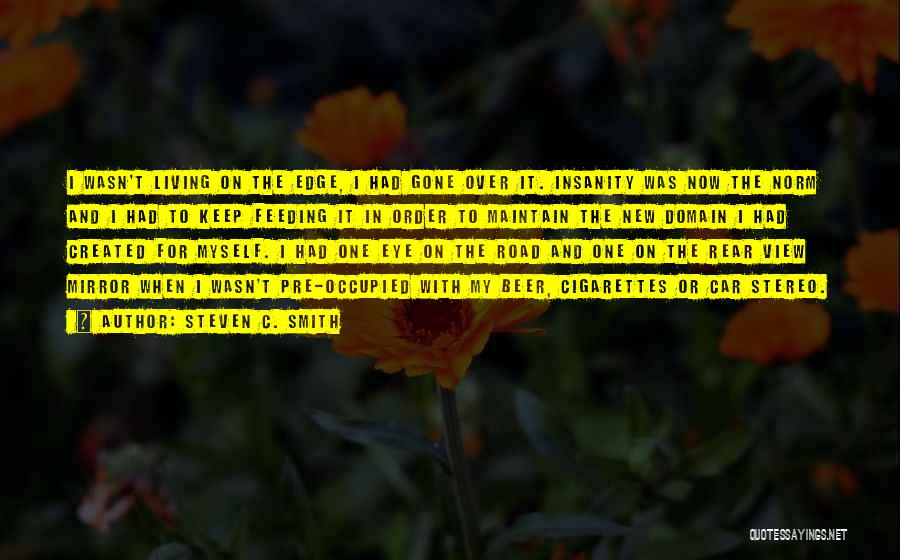 Steven C. Smith Quotes: I Wasn't Living On The Edge, I Had Gone Over It. Insanity Was Now The Norm And I Had To