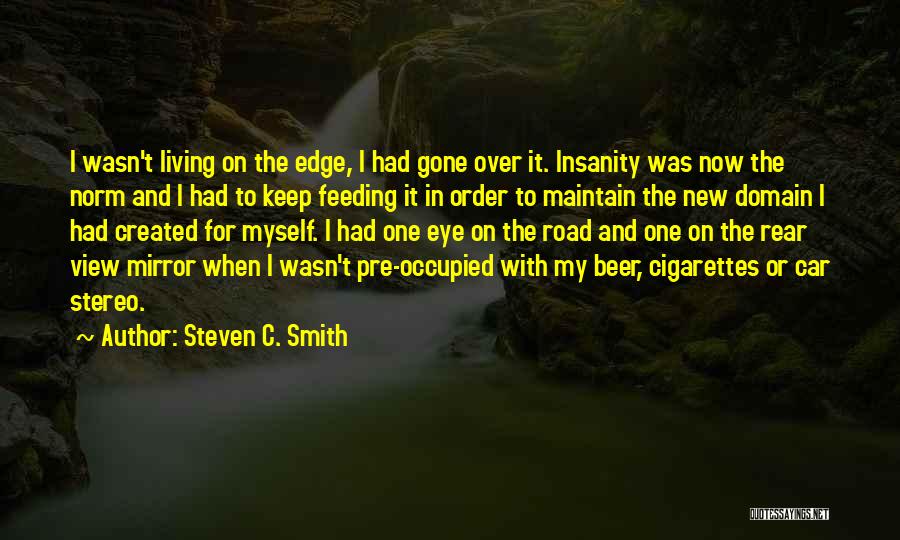 Steven C. Smith Quotes: I Wasn't Living On The Edge, I Had Gone Over It. Insanity Was Now The Norm And I Had To