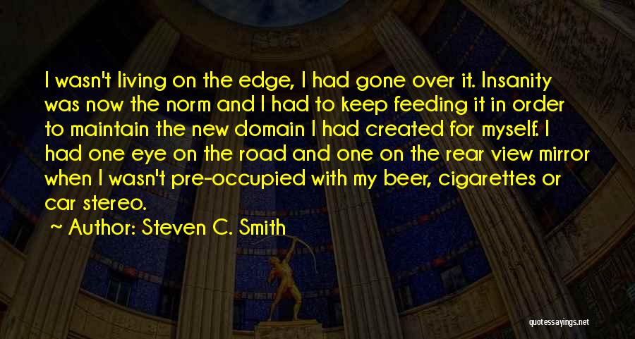 Steven C. Smith Quotes: I Wasn't Living On The Edge, I Had Gone Over It. Insanity Was Now The Norm And I Had To