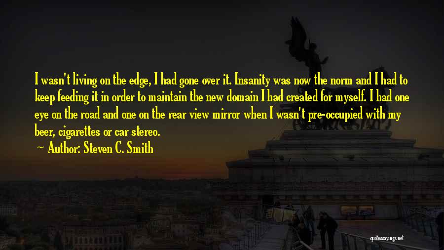 Steven C. Smith Quotes: I Wasn't Living On The Edge, I Had Gone Over It. Insanity Was Now The Norm And I Had To