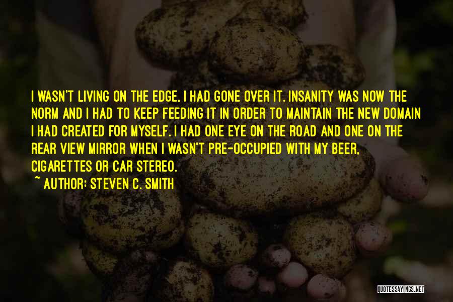 Steven C. Smith Quotes: I Wasn't Living On The Edge, I Had Gone Over It. Insanity Was Now The Norm And I Had To