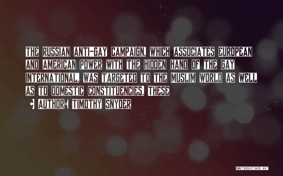 Timothy Snyder Quotes: The Russian Anti-gay Campaign, Which Associates European And American Power With The Hidden Hand Of The Gay International, Was Targeted
