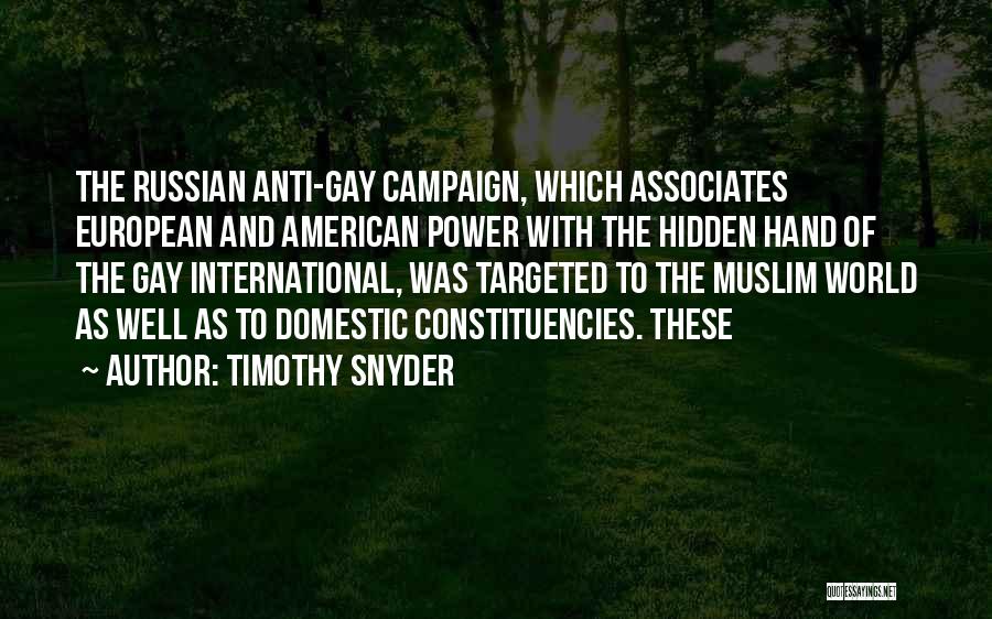 Timothy Snyder Quotes: The Russian Anti-gay Campaign, Which Associates European And American Power With The Hidden Hand Of The Gay International, Was Targeted