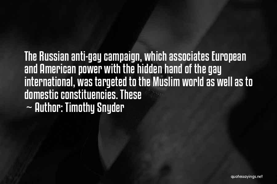 Timothy Snyder Quotes: The Russian Anti-gay Campaign, Which Associates European And American Power With The Hidden Hand Of The Gay International, Was Targeted