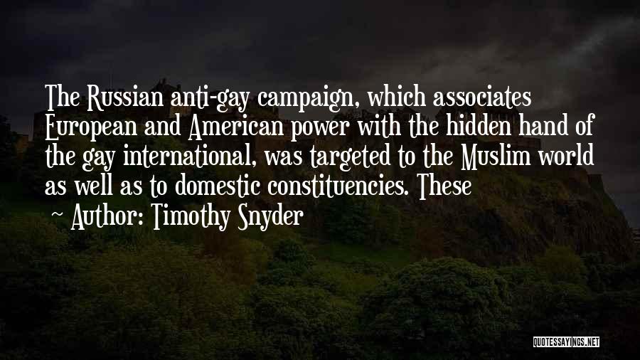 Timothy Snyder Quotes: The Russian Anti-gay Campaign, Which Associates European And American Power With The Hidden Hand Of The Gay International, Was Targeted