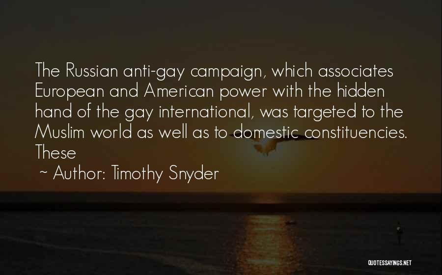 Timothy Snyder Quotes: The Russian Anti-gay Campaign, Which Associates European And American Power With The Hidden Hand Of The Gay International, Was Targeted