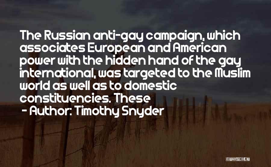 Timothy Snyder Quotes: The Russian Anti-gay Campaign, Which Associates European And American Power With The Hidden Hand Of The Gay International, Was Targeted