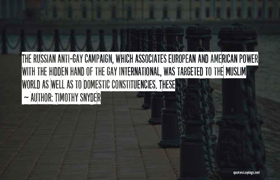 Timothy Snyder Quotes: The Russian Anti-gay Campaign, Which Associates European And American Power With The Hidden Hand Of The Gay International, Was Targeted