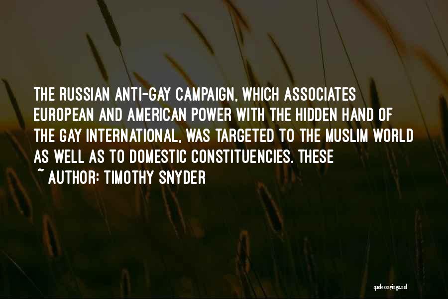 Timothy Snyder Quotes: The Russian Anti-gay Campaign, Which Associates European And American Power With The Hidden Hand Of The Gay International, Was Targeted