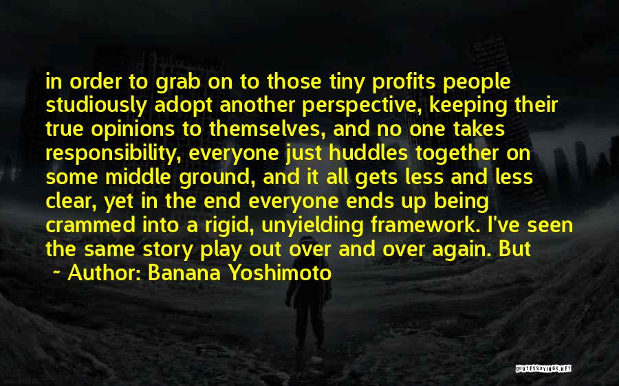 Banana Yoshimoto Quotes: In Order To Grab On To Those Tiny Profits People Studiously Adopt Another Perspective, Keeping Their True Opinions To Themselves,