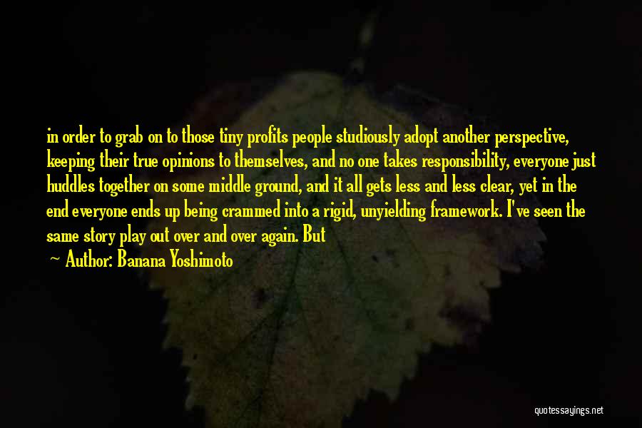 Banana Yoshimoto Quotes: In Order To Grab On To Those Tiny Profits People Studiously Adopt Another Perspective, Keeping Their True Opinions To Themselves,