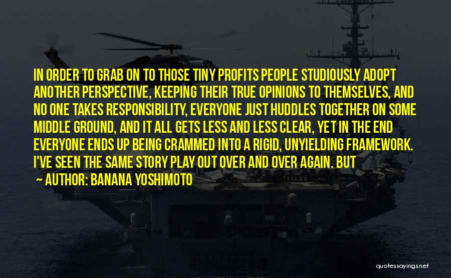 Banana Yoshimoto Quotes: In Order To Grab On To Those Tiny Profits People Studiously Adopt Another Perspective, Keeping Their True Opinions To Themselves,