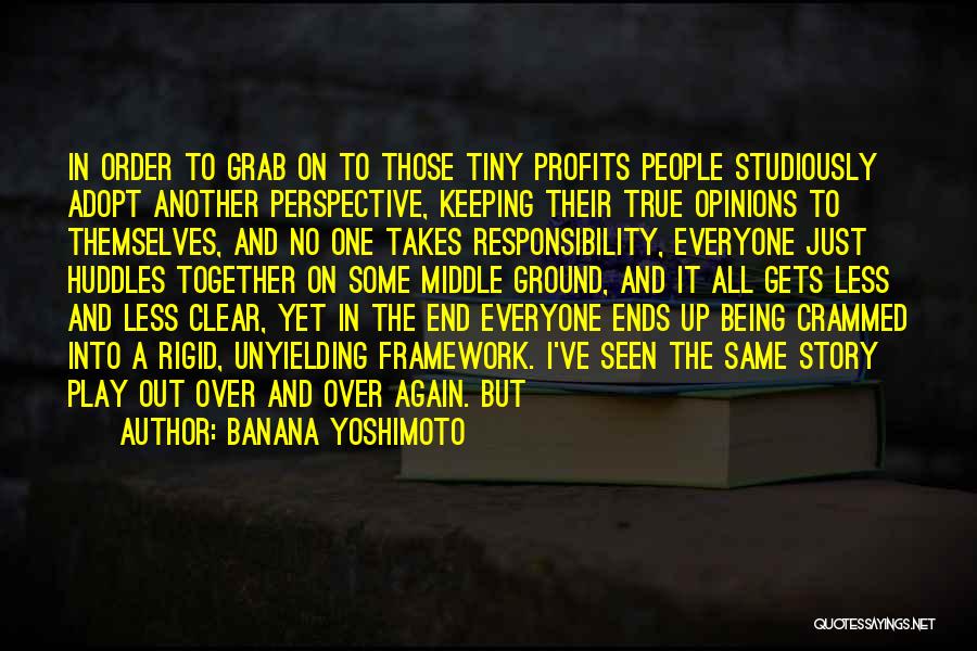 Banana Yoshimoto Quotes: In Order To Grab On To Those Tiny Profits People Studiously Adopt Another Perspective, Keeping Their True Opinions To Themselves,