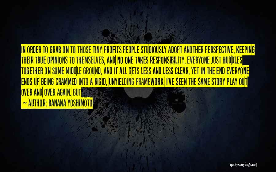 Banana Yoshimoto Quotes: In Order To Grab On To Those Tiny Profits People Studiously Adopt Another Perspective, Keeping Their True Opinions To Themselves,