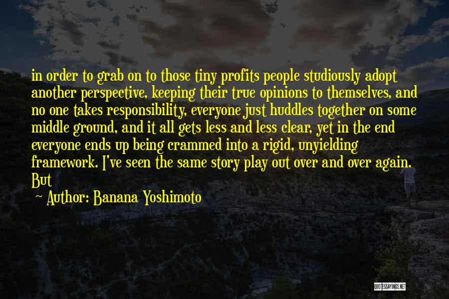 Banana Yoshimoto Quotes: In Order To Grab On To Those Tiny Profits People Studiously Adopt Another Perspective, Keeping Their True Opinions To Themselves,