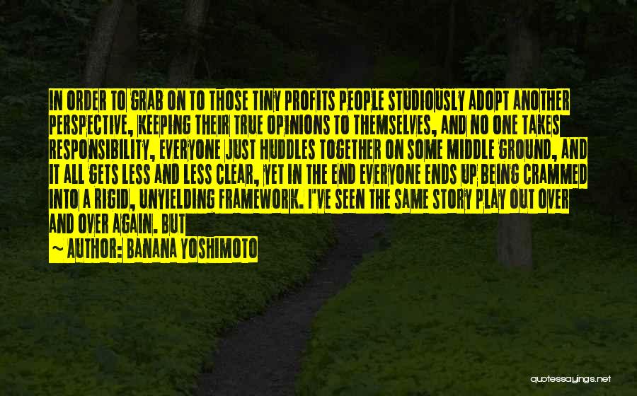 Banana Yoshimoto Quotes: In Order To Grab On To Those Tiny Profits People Studiously Adopt Another Perspective, Keeping Their True Opinions To Themselves,