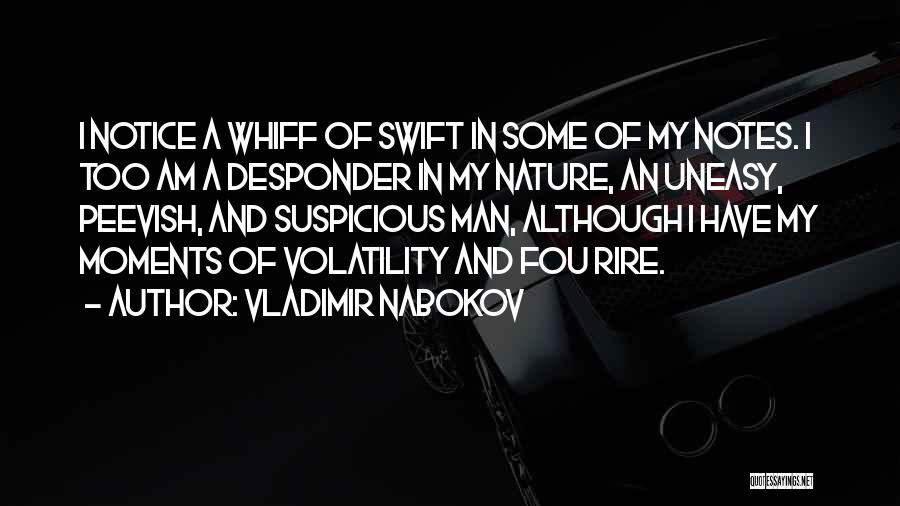 Vladimir Nabokov Quotes: I Notice A Whiff Of Swift In Some Of My Notes. I Too Am A Desponder In My Nature, An