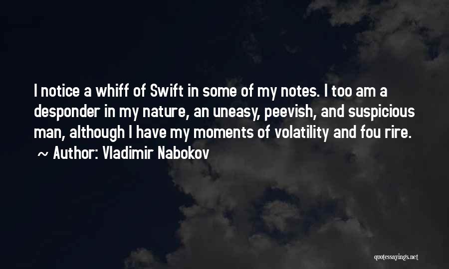 Vladimir Nabokov Quotes: I Notice A Whiff Of Swift In Some Of My Notes. I Too Am A Desponder In My Nature, An