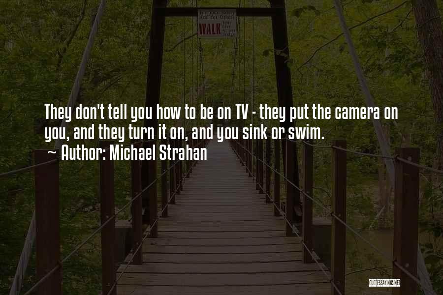 Michael Strahan Quotes: They Don't Tell You How To Be On Tv - They Put The Camera On You, And They Turn It