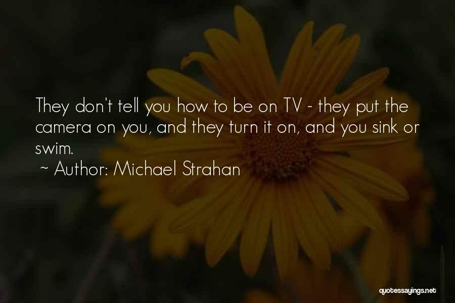 Michael Strahan Quotes: They Don't Tell You How To Be On Tv - They Put The Camera On You, And They Turn It