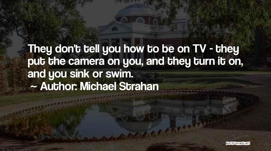 Michael Strahan Quotes: They Don't Tell You How To Be On Tv - They Put The Camera On You, And They Turn It