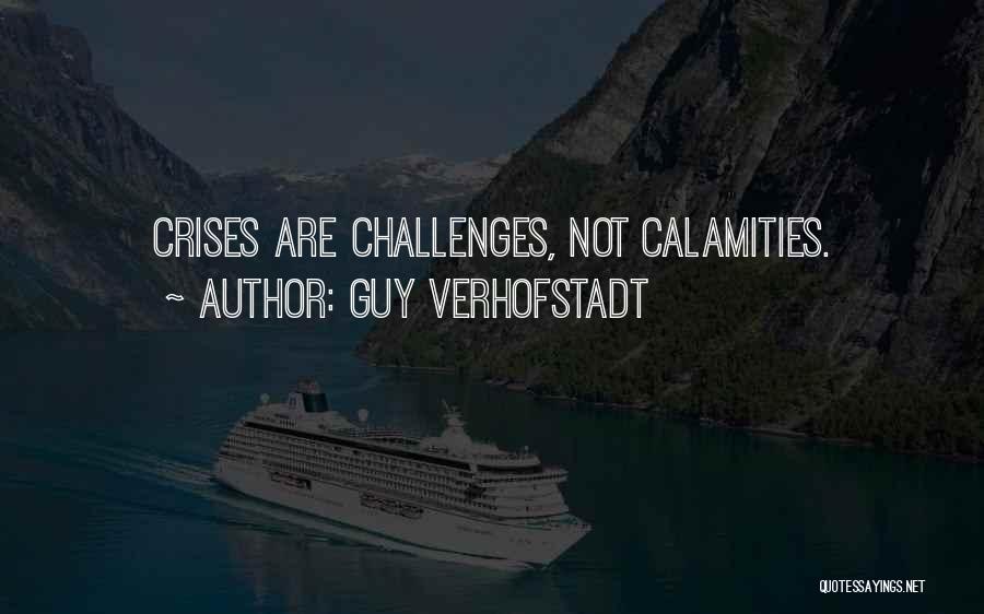 Guy Verhofstadt Quotes: Crises Are Challenges, Not Calamities.