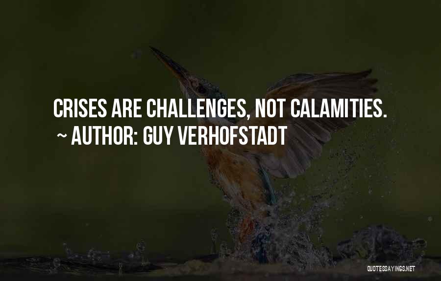 Guy Verhofstadt Quotes: Crises Are Challenges, Not Calamities.