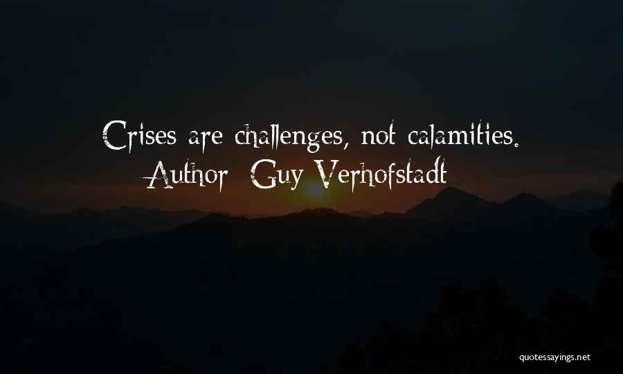 Guy Verhofstadt Quotes: Crises Are Challenges, Not Calamities.