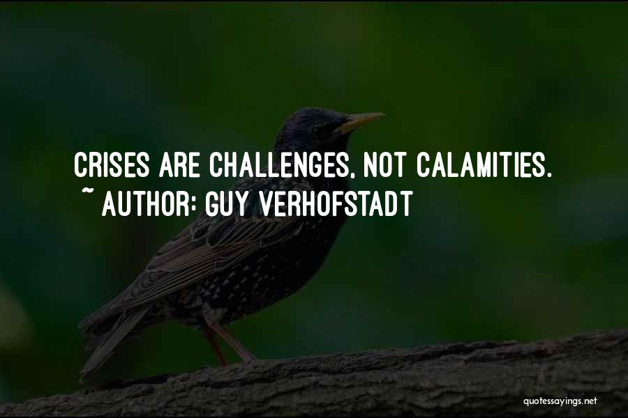 Guy Verhofstadt Quotes: Crises Are Challenges, Not Calamities.