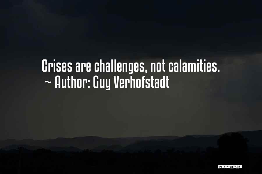 Guy Verhofstadt Quotes: Crises Are Challenges, Not Calamities.