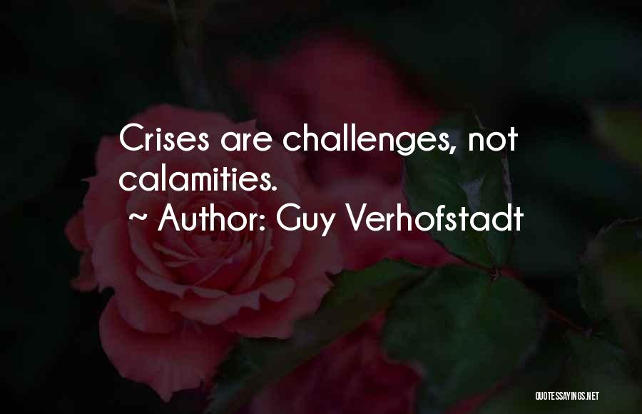 Guy Verhofstadt Quotes: Crises Are Challenges, Not Calamities.