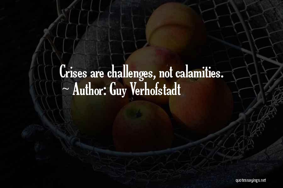 Guy Verhofstadt Quotes: Crises Are Challenges, Not Calamities.