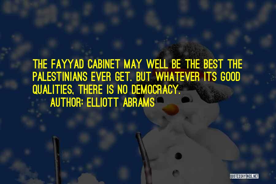 Elliott Abrams Quotes: The Fayyad Cabinet May Well Be The Best The Palestinians Ever Get. But Whatever Its Good Qualities, There Is No