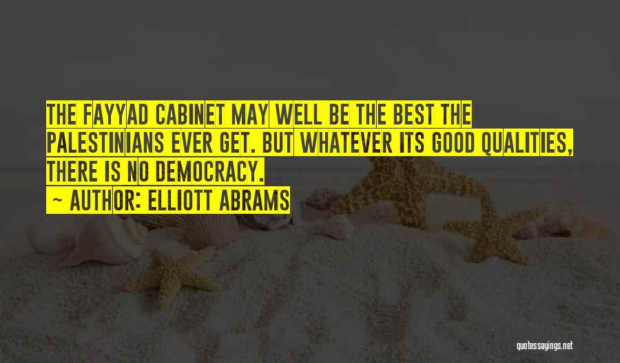 Elliott Abrams Quotes: The Fayyad Cabinet May Well Be The Best The Palestinians Ever Get. But Whatever Its Good Qualities, There Is No
