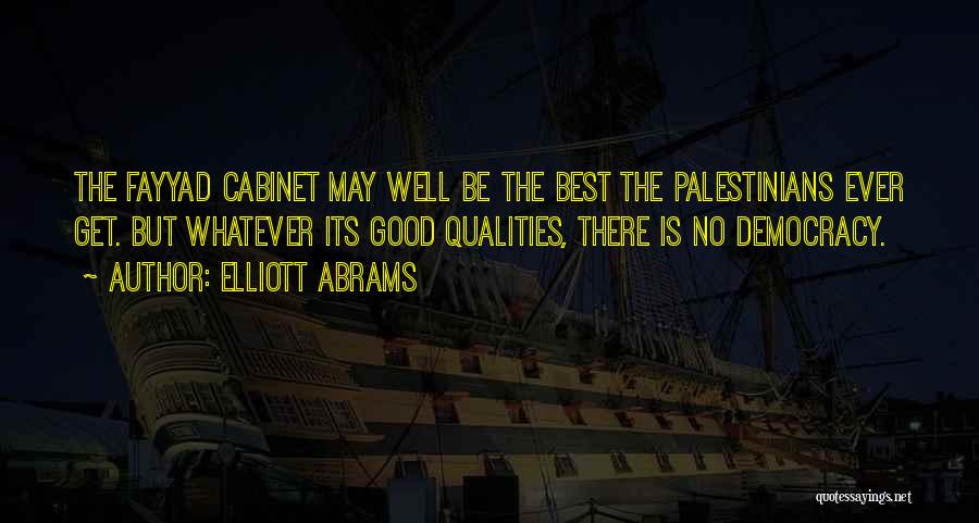Elliott Abrams Quotes: The Fayyad Cabinet May Well Be The Best The Palestinians Ever Get. But Whatever Its Good Qualities, There Is No
