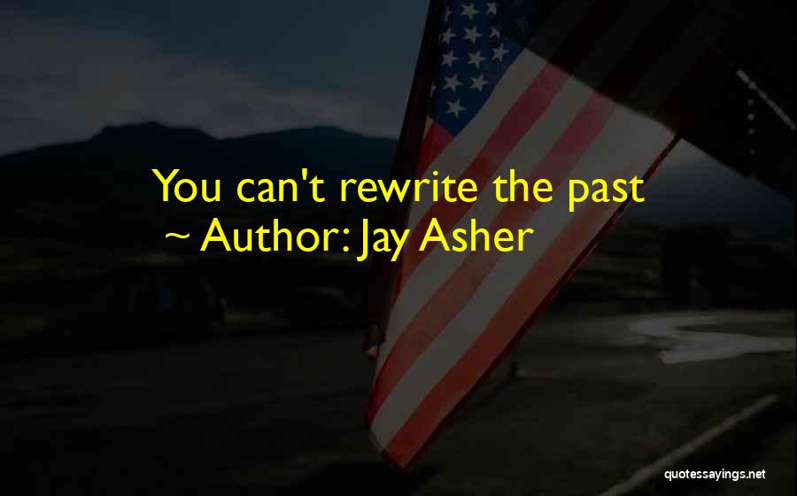 Jay Asher Quotes: You Can't Rewrite The Past
