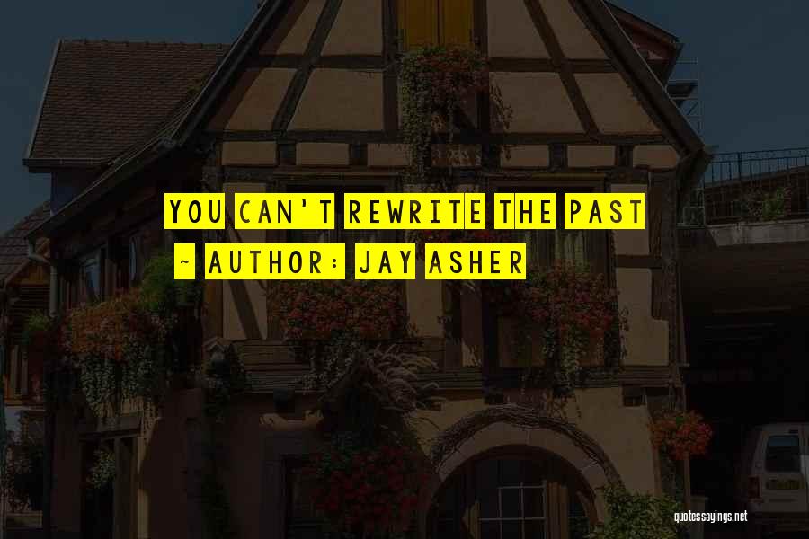 Jay Asher Quotes: You Can't Rewrite The Past
