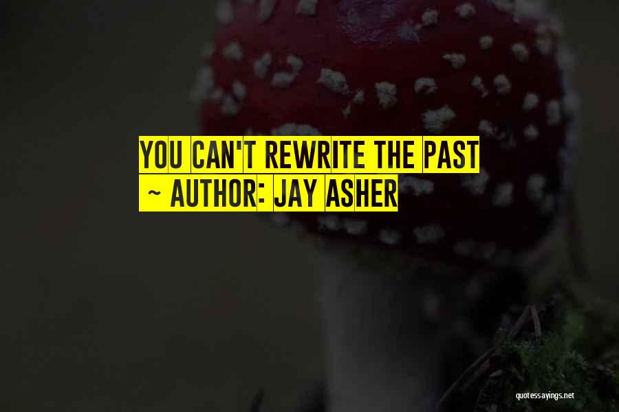 Jay Asher Quotes: You Can't Rewrite The Past