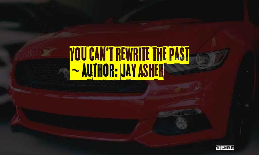 Jay Asher Quotes: You Can't Rewrite The Past