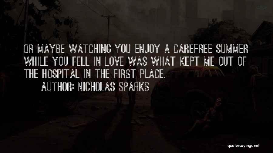 Nicholas Sparks Quotes: Or Maybe Watching You Enjoy A Carefree Summer While You Fell In Love Was What Kept Me Out Of The