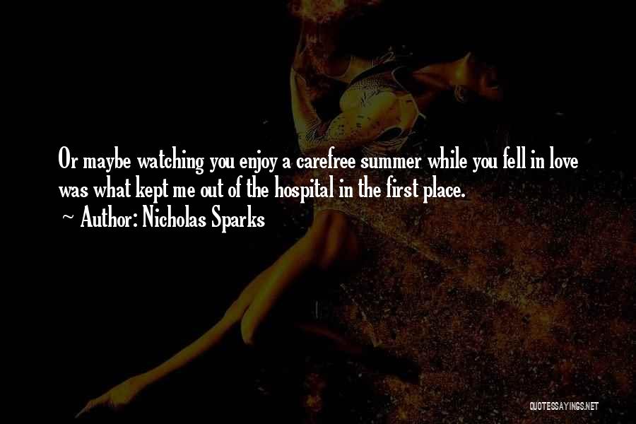 Nicholas Sparks Quotes: Or Maybe Watching You Enjoy A Carefree Summer While You Fell In Love Was What Kept Me Out Of The