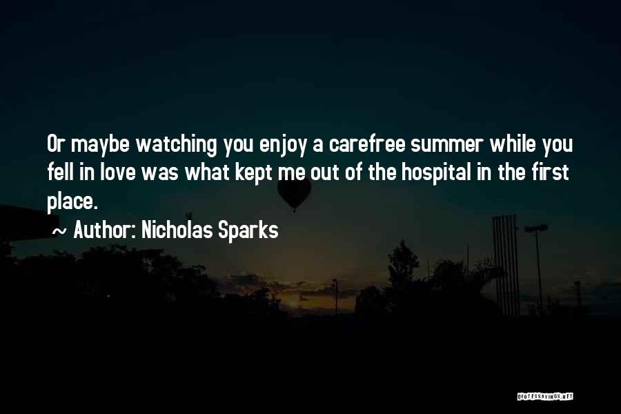 Nicholas Sparks Quotes: Or Maybe Watching You Enjoy A Carefree Summer While You Fell In Love Was What Kept Me Out Of The