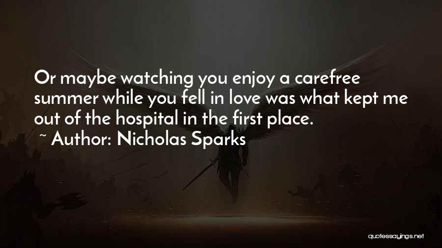 Nicholas Sparks Quotes: Or Maybe Watching You Enjoy A Carefree Summer While You Fell In Love Was What Kept Me Out Of The