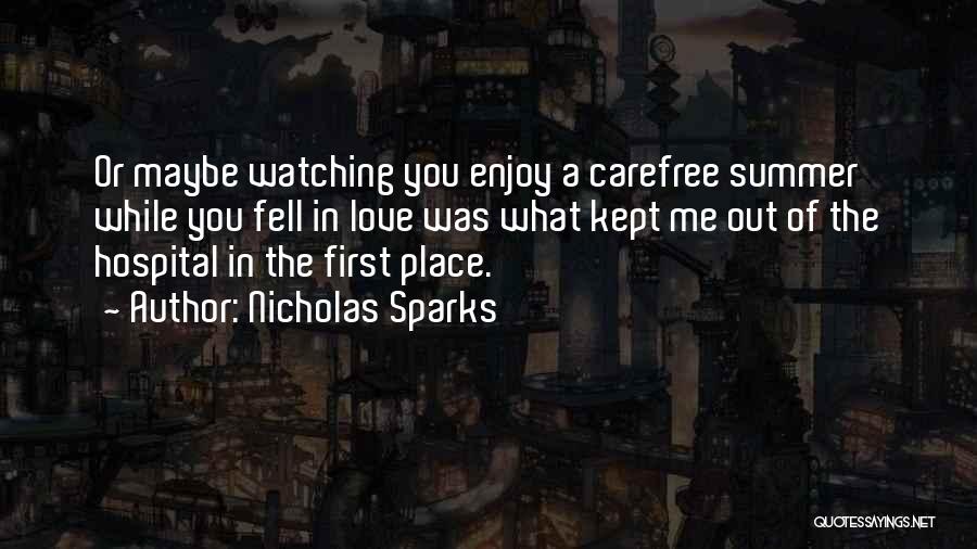 Nicholas Sparks Quotes: Or Maybe Watching You Enjoy A Carefree Summer While You Fell In Love Was What Kept Me Out Of The