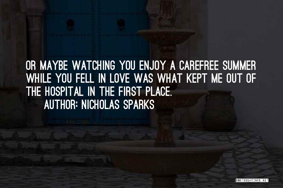 Nicholas Sparks Quotes: Or Maybe Watching You Enjoy A Carefree Summer While You Fell In Love Was What Kept Me Out Of The