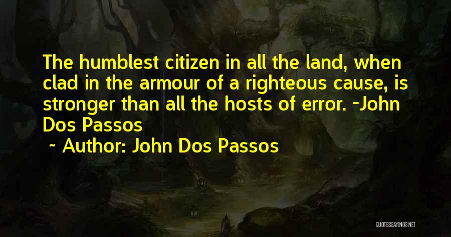 John Dos Passos Quotes: The Humblest Citizen In All The Land, When Clad In The Armour Of A Righteous Cause, Is Stronger Than All