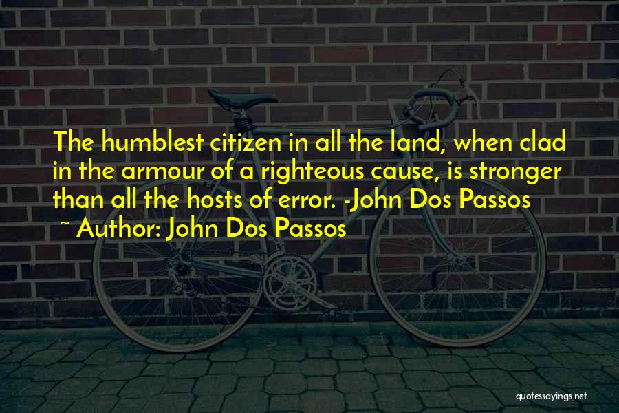 John Dos Passos Quotes: The Humblest Citizen In All The Land, When Clad In The Armour Of A Righteous Cause, Is Stronger Than All